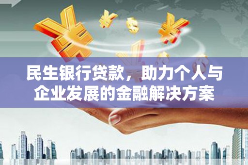 山南民生银行贷款，助力个人与企业发展的金融解决方案