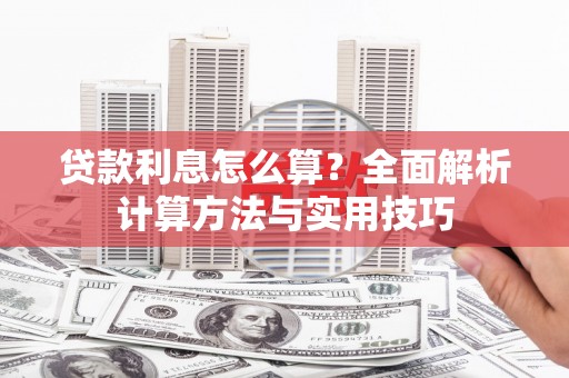 山南贷款利息怎么算？全面解析计算方法与实用技巧