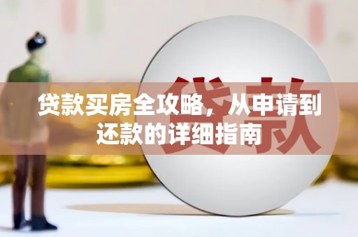 山南贷款买房全攻略，从申请到还款的详细指南