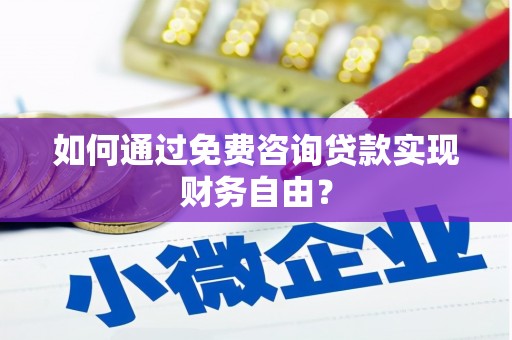山南如何通过免费咨询贷款实现财务自由？