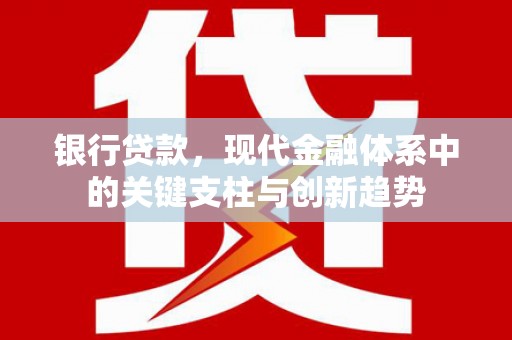 山南银行贷款，现代金融体系中的关键支柱与创新趋势
