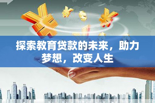 山南探索教育贷款的未来，助力梦想，改变人生