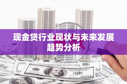 山南现金贷行业现状与未来发展趋势分析