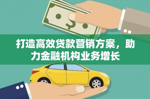 山南打造高效贷款营销方案，助力金融机构业务增长