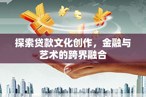 山南探索贷款文化创作，金融与艺术的跨界融合