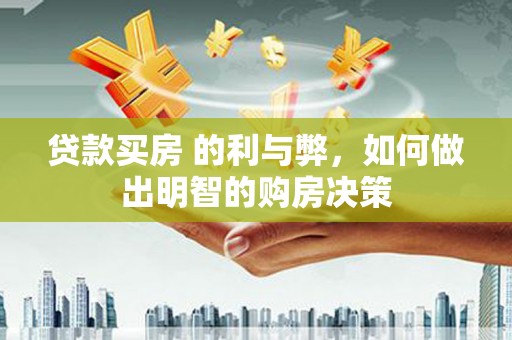 山南贷款买房 的利与弊，如何做出明智的购房决策