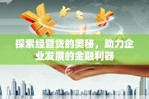 山南探索经营贷的奥秘，助力企业发展的金融利器