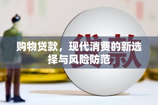 山南购物贷款，现代消费的新选择与风险防范