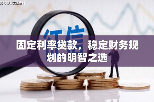 山南固定利率贷款，稳定财务规划的明智之选