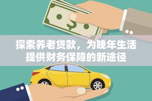 山南探索养老贷款，为晚年生活提供财务保障的新途径