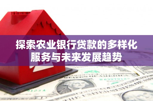 山南探索农业银行贷款的多样化服务与未来发展趋势