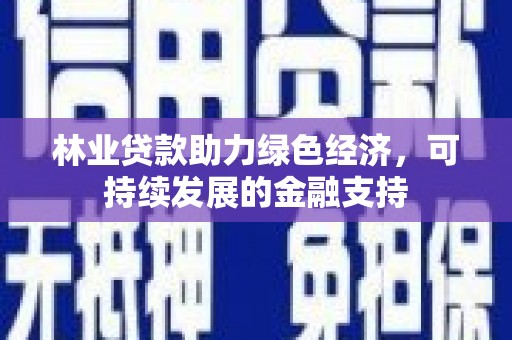 山南林业贷款助力绿色经济，可持续发展的金融支持