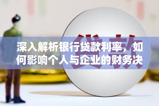 山南深入解析银行贷款利率，如何影响个人与企业的财务决策
