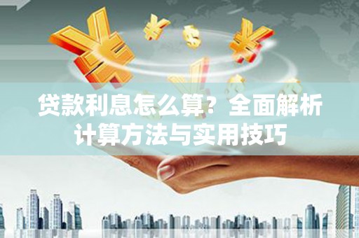 山南贷款利息怎么算？全面解析计算方法与实用技巧