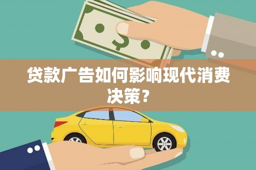 山南贷款广告如何影响现代消费决策？