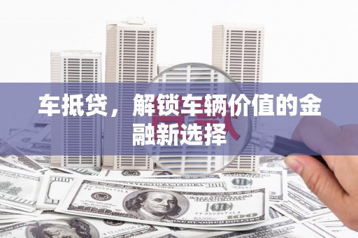 山南车抵贷，解锁车辆价值的金融新选择