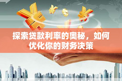 山南探索贷款利率的奥秘，如何优化你的财务决策