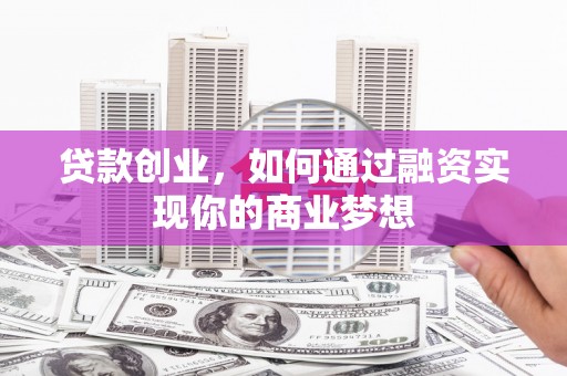 山南贷款创业，如何通过融资实现你的商业梦想
