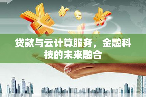 山南贷款与云计算服务，金融科技的未来融合