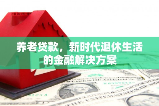 山南养老贷款，新时代退休生活的金融解决方案
