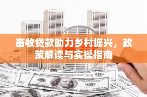 山南畜牧贷款助力乡村振兴，政策解读与实操指南