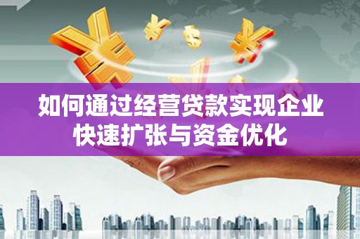 山南如何通过经营贷款实现企业快速扩张与资金优化