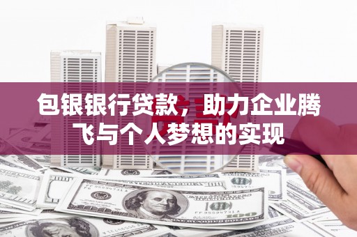 山南包银银行贷款，助力企业腾飞与个人梦想的实现