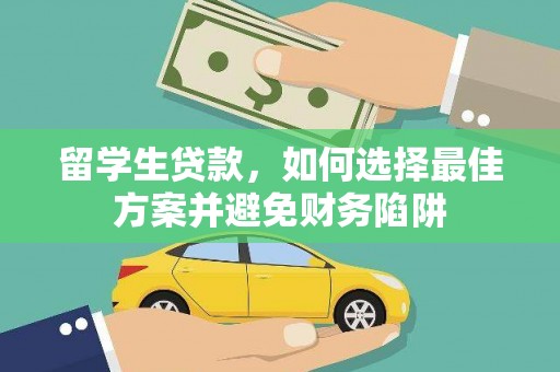 山南留学生贷款，如何选择最佳方案并避免财务陷阱
