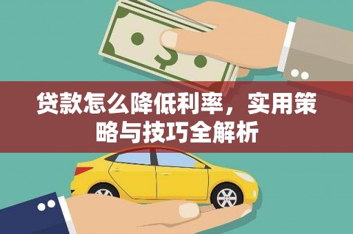 山南贷款怎么降低利率，实用策略与技巧全解析