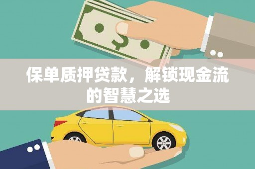山南保单质押贷款，解锁现金流的智慧之选