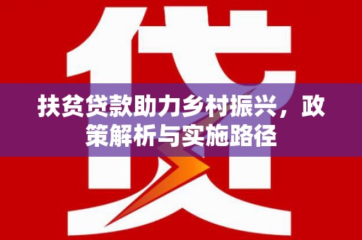 山南扶贫贷款助力乡村振兴，政策解析与实施路径