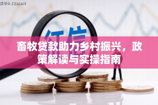 山南畜牧贷款助力乡村振兴，政策解读与实操指南