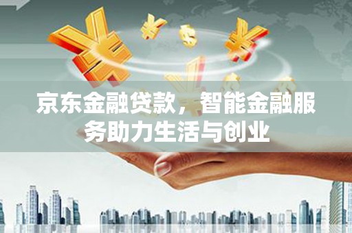 山南京东金融贷款，智能金融服务助力生活与创业