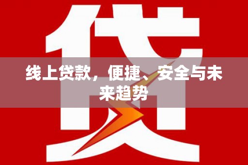 山南线上贷款，便捷、安全与未来趋势