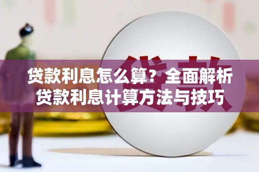 山南贷款利息怎么算？全面解析贷款利息计算方法与技巧