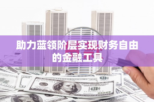 山南助力蓝领阶层实现财务自由的金融工具
