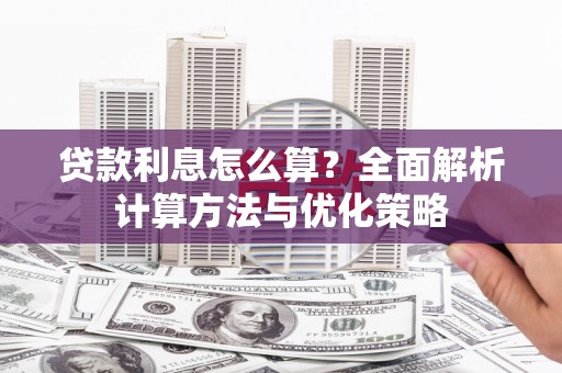 山南贷款利息怎么算？全面解析计算方法与优化策略