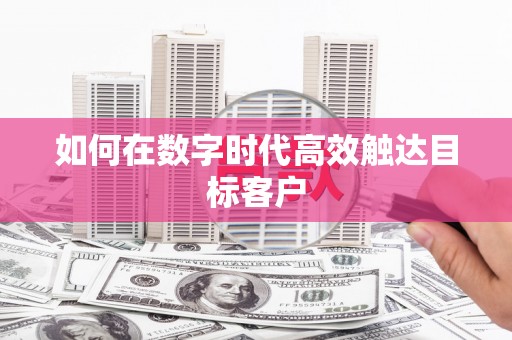 山南如何在数字时代高效触达目标客户