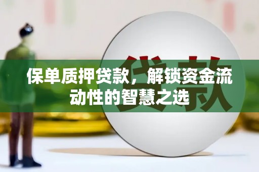 山南保单质押贷款，解锁资金流动性的智慧之选